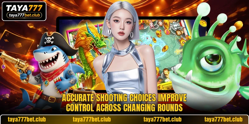 Accurate shooting choices improve control across changing rounds Accurate shooting choices improve control across changing rounds