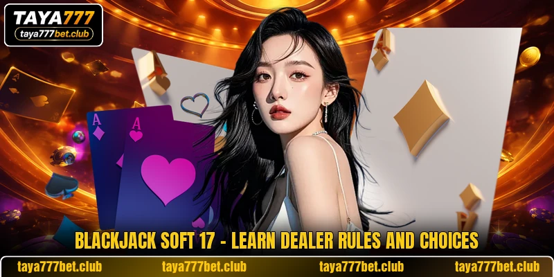 Blackjack Soft 17 - Learn Dealer Rules And Choices