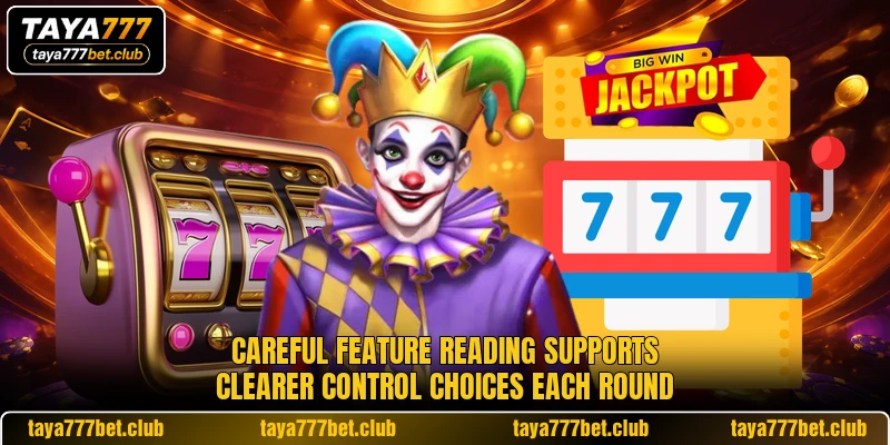 Careful feature reading supports clearer control choices each round Careful feature reading supports clearer control choices each round