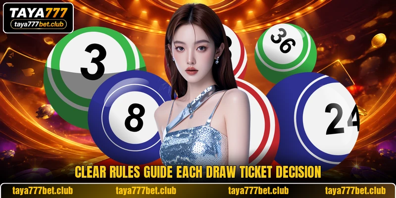Clear rules guide each draw ticket decision Clear rules guide each draw ticket decision