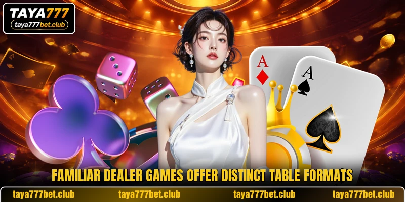Familiar dealer games offer distinct table formats Familiar dealer games offer distinct table formats