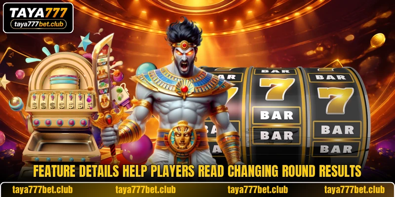 Feature details help players read changing round results Feature details help players read changing round results
