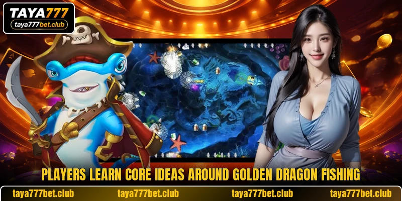 Players learn core ideas around Golden Dragon Fishing Players learn core ideas around Golden Dragon Fishing