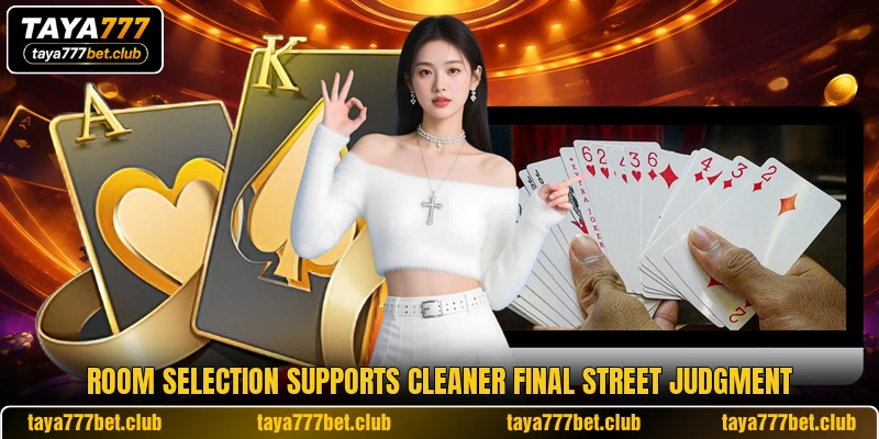 Room selection supports cleaner final street judgment Room selection supports cleaner final street judgment