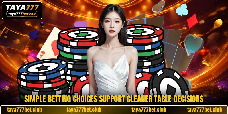 Simple betting choices support cleaner table decisions Simple betting choices support cleaner table decisions
