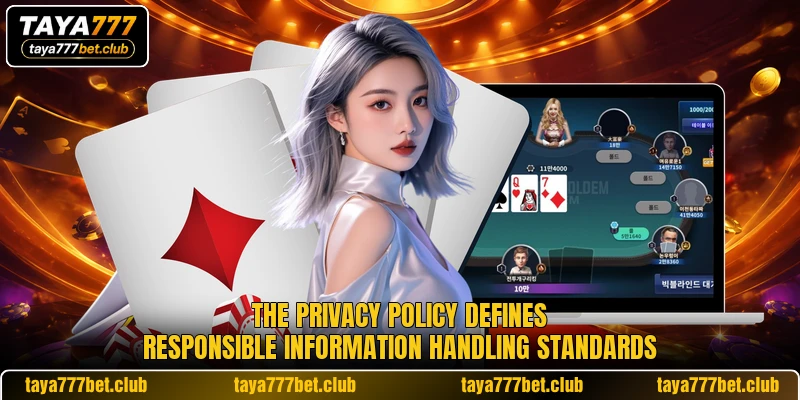 The privacy policy defines responsible information handling standards The privacy policy defines responsible information handling standards